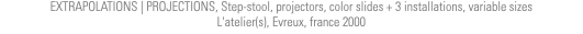 EXTRAPOLATIONS | PROJECTIONS, Step-stool, projectors,